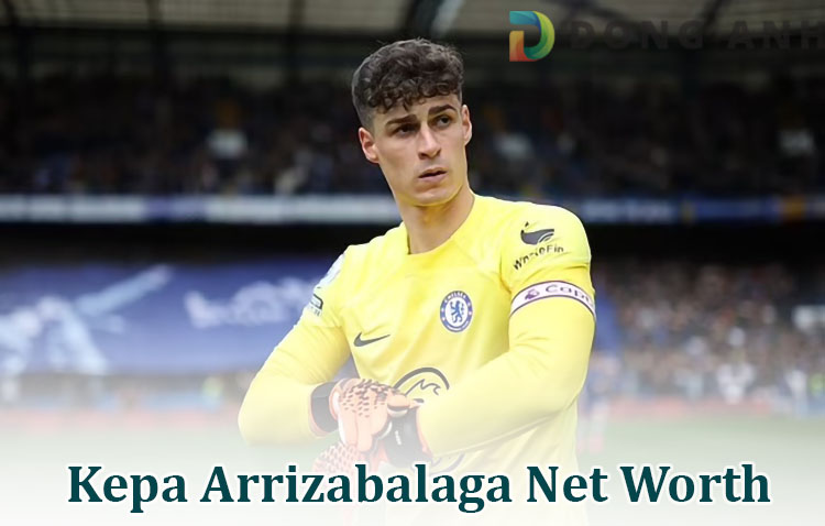 What is Kepa Arrizabalaga's Net Worth in 2023? 